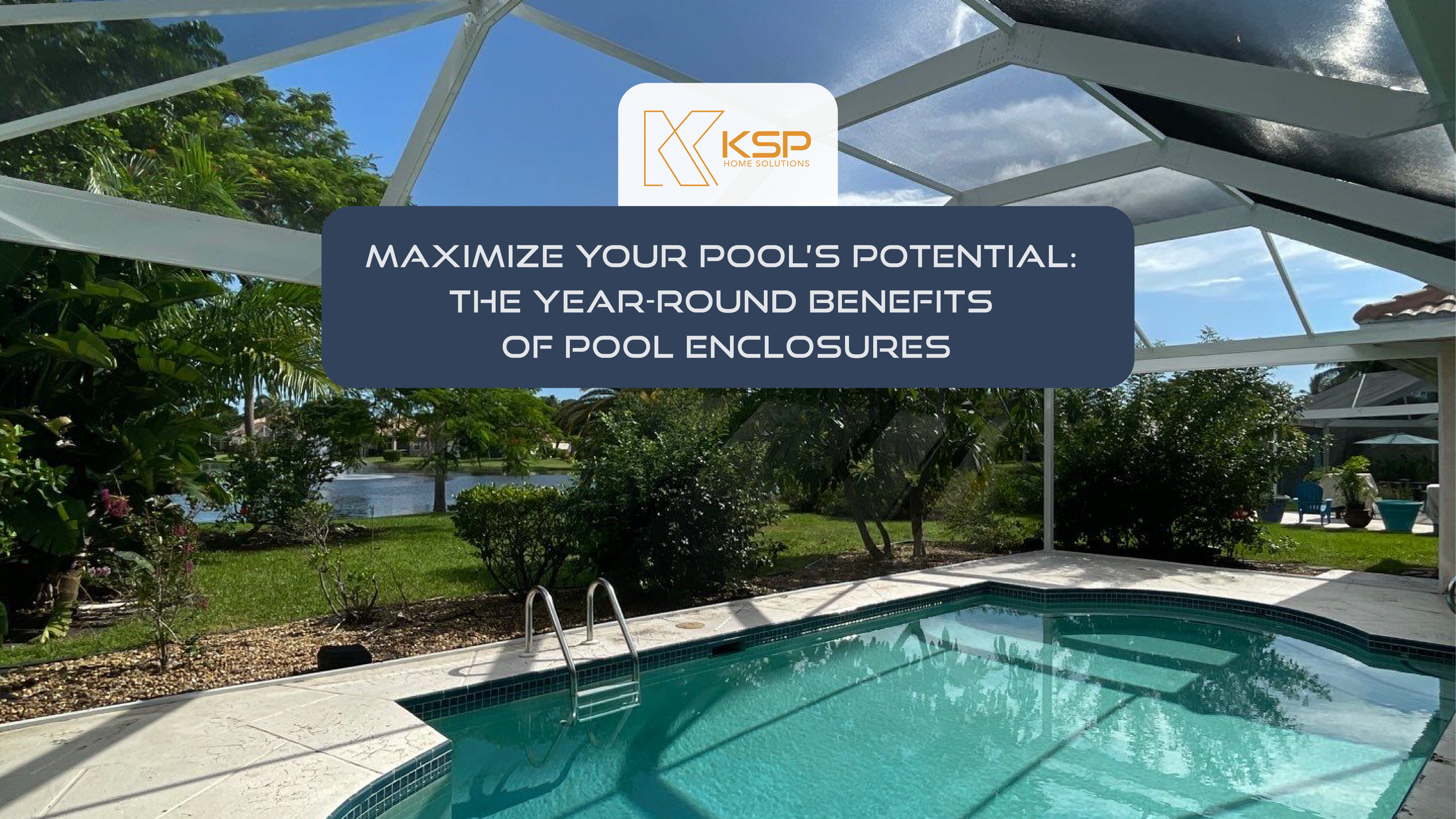 Maximize Your Pool Potential: The Year-Round Benefits of a Pool Enclosure