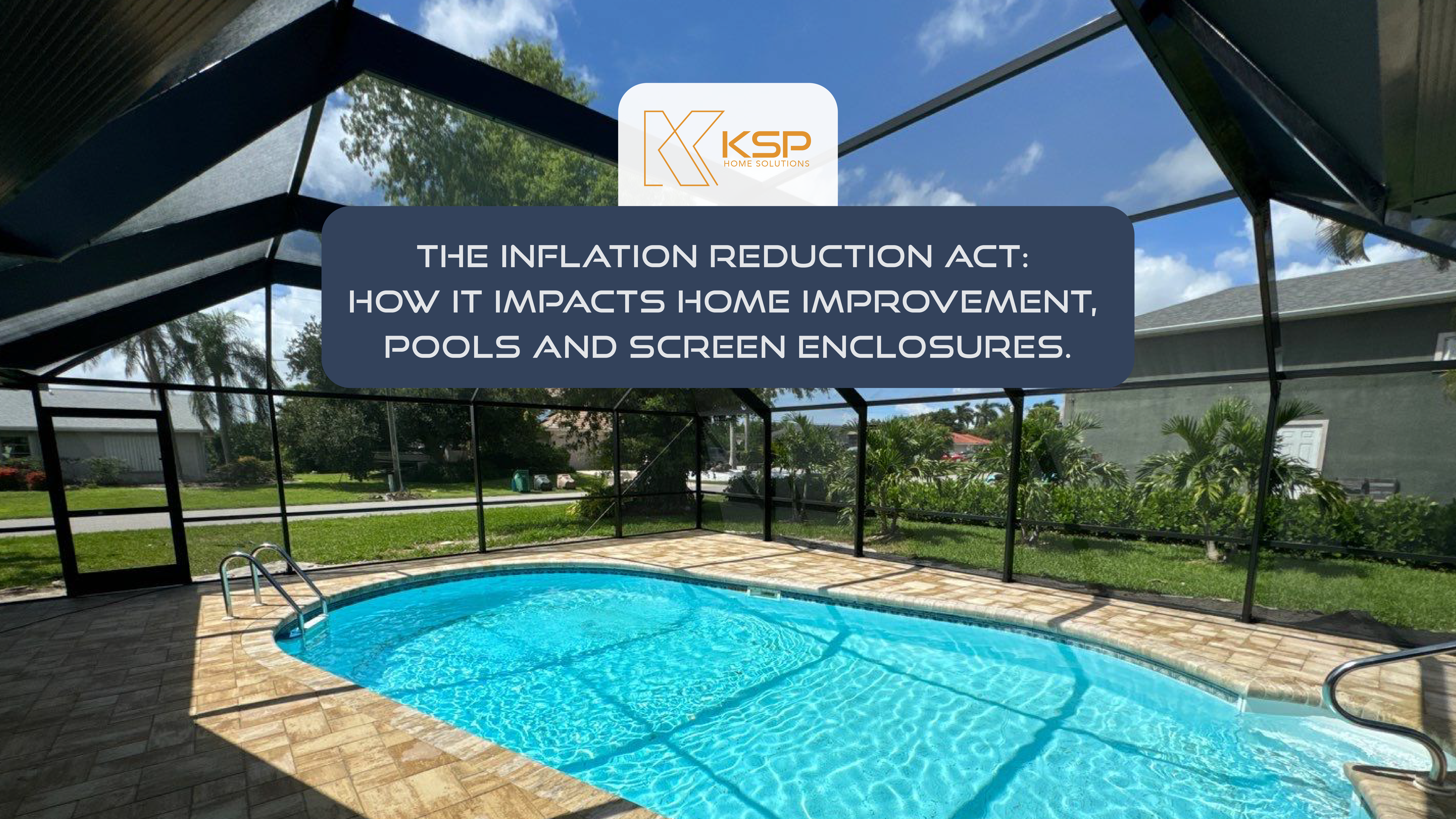 The Inflation Reduction Act: How It Impacts Home Improvement, Pools, and Screen Enclosures