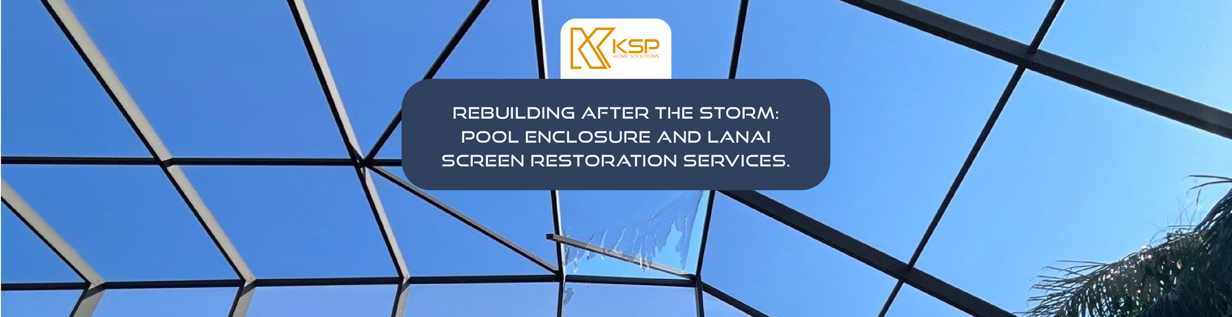 Rebuilding After the Storm: Pool Enclosure and Lanai Screen Restoration Services